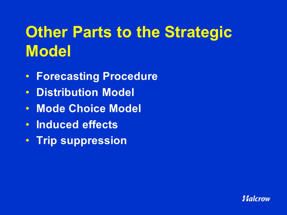 Other Parts to the Strategic Model Forecasting Procedure Distribution Model Mode Choice Model Induced effects Trip suppression