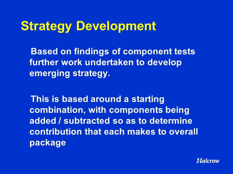 Strategy Development Based on findings of component tests further work undertaken to develop emerging strategy.