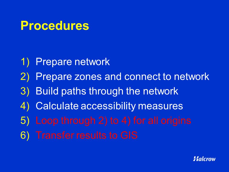 Procedures 1)Prepare network 2)Prepare zones and connect to network 3)Build paths through the network 4)Calculate accessibility measures 5)Loop through 2) to 4) for all origins 6)Transfer results to GIS