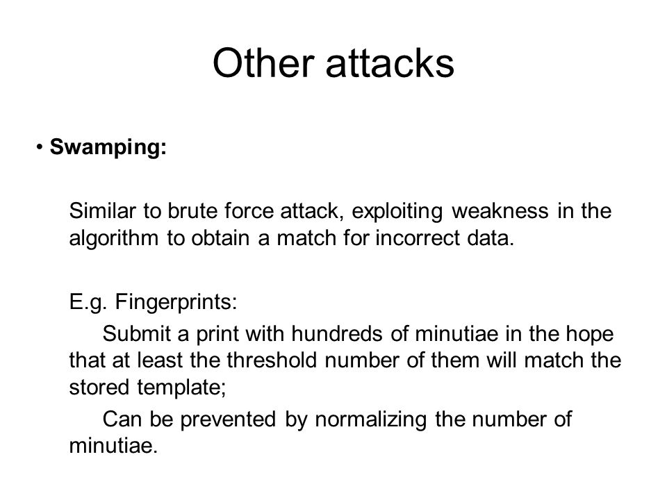 Other attacks Swamping: Similar to brute force attack, exploiting weakness in the algorithm to obtain a match for incorrect data.