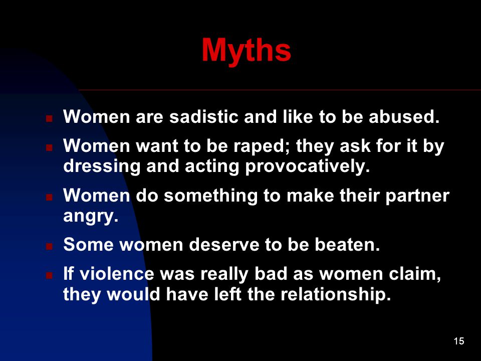 15 Myths Women are sadistic and like to be abused.