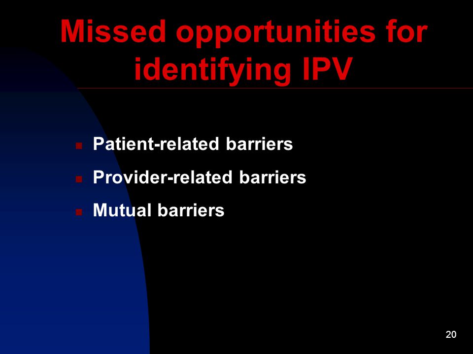 20 Missed opportunities for identifying IPV Patient-related barriers Provider-related barriers Mutual barriers