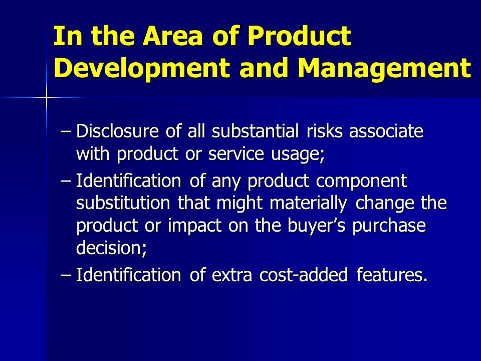 –Disclosure of all substantial risks associate with product or service usage; –Identification of any product component substitution that might materially change the product or impact on the buyer’s purchase decision; –Identification of extra cost-added features.
