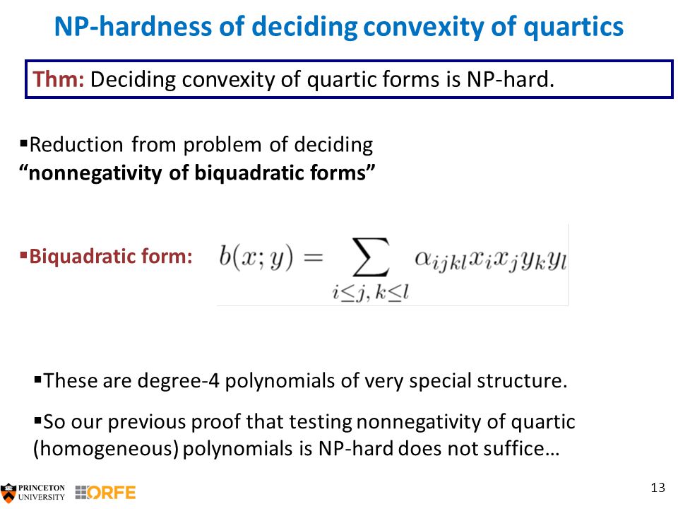 13 NP-hardness of deciding convexity of quartics  Reduction from problem of deciding nonnegativity of biquadratic forms Thm: Deciding convexity of quartic forms is NP-hard.