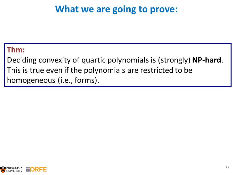 9 What we are going to prove: Thm: Deciding convexity of quartic polynomials is (strongly) NP-hard.