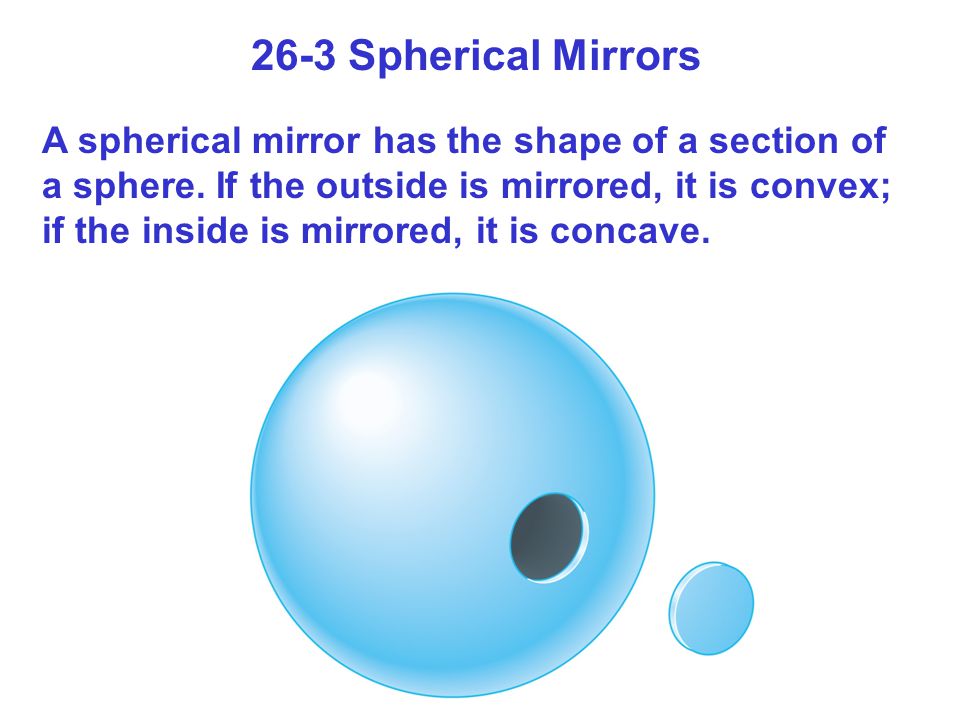 26-3 Spherical Mirrors A spherical mirror has the shape of a section of a sphere.
