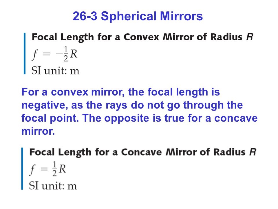 26-3 Spherical Mirrors For a convex mirror, the focal length is negative, as the rays do not go through the focal point.