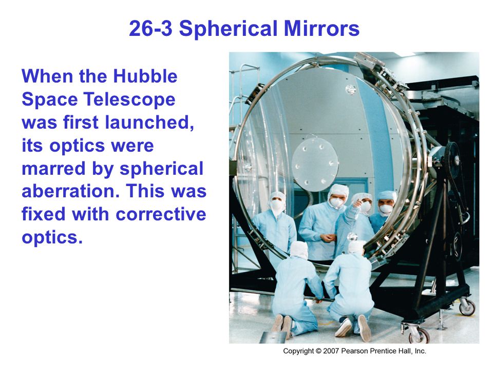 26-3 Spherical Mirrors When the Hubble Space Telescope was first launched, its optics were marred by spherical aberration.