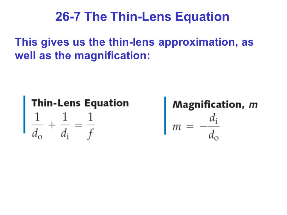 26-7 The Thin-Lens Equation This gives us the thin-lens approximation, as well as the magnification: