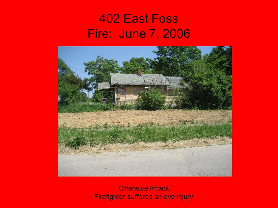 402 East Foss Fire: June 7, 2006 Offensive Attack Firefighter suffered an eye injury
