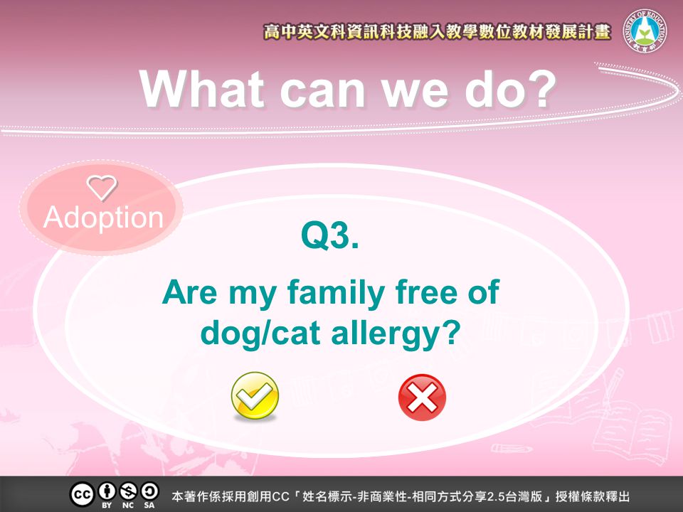 Are my family free of dog/cat allergy Q3. Adoption What can we do