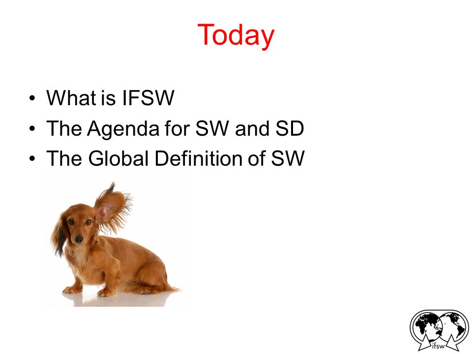Today What is IFSW The Agenda for SW and SD The Global Definition of SW