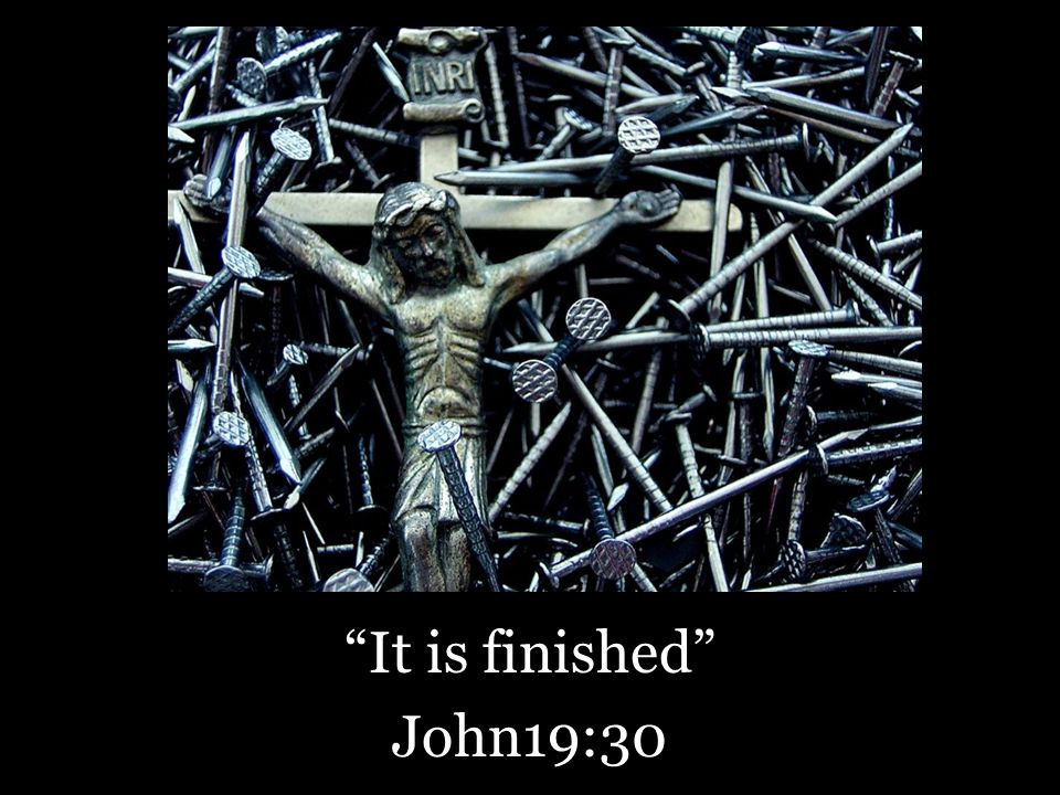It is finished John19:30