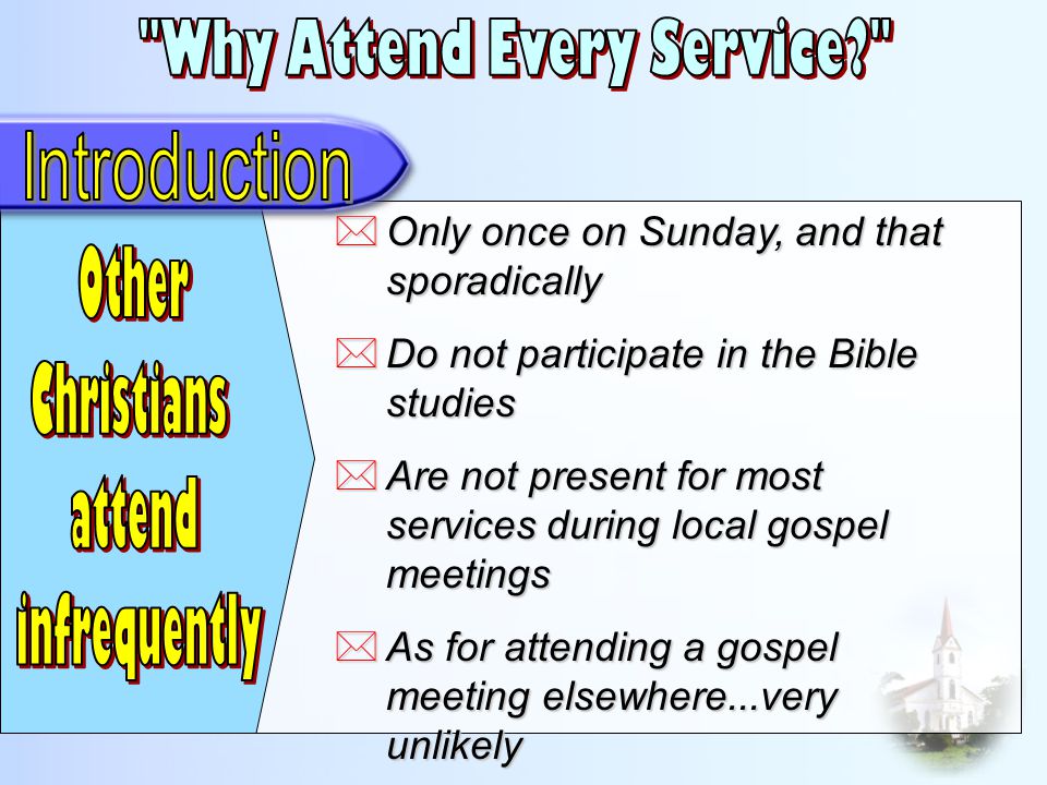  Only once on Sunday, and that sporadically  Do not participate in the Bible studies  Are not present for most services during local gospel meetings  As for attending a gospel meeting elsewhere...very unlikely