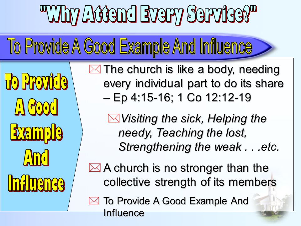  The church is like a body, needing every individual part to do its share – Ep 4:15-16; 1 Co 12:12-19  Visiting the sick, Helping the needy, Teaching the lost, Strengthening the weak  Visiting the sick, Helping the needy, Teaching the lost, Strengthening the weak...etc.