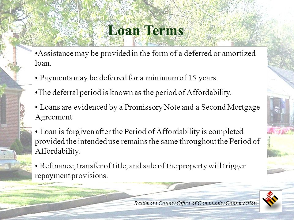 Loan Terms Assistance may be provided in the form of a deferred or amortized loan.