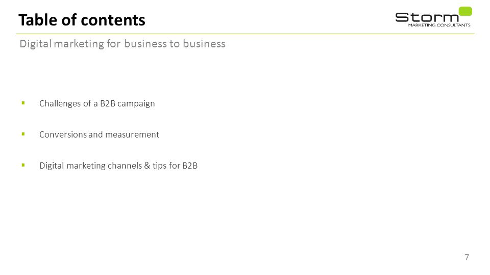 Table of contents Digital marketing for business to business  Challenges of a B2B campaign  Conversions and measurement  Digital marketing channels & tips for B2B 7