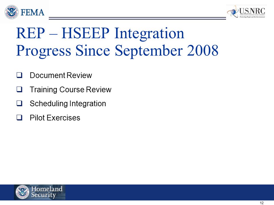 12 REP – HSEEP Integration Progress Since September 2008  Document Review  Training Course Review  Scheduling Integration  Pilot Exercises