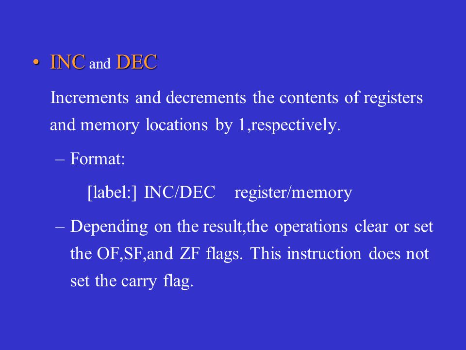 INCDECINC and DEC Increments and decrements the contents of registers and memory locations by 1,respectively.