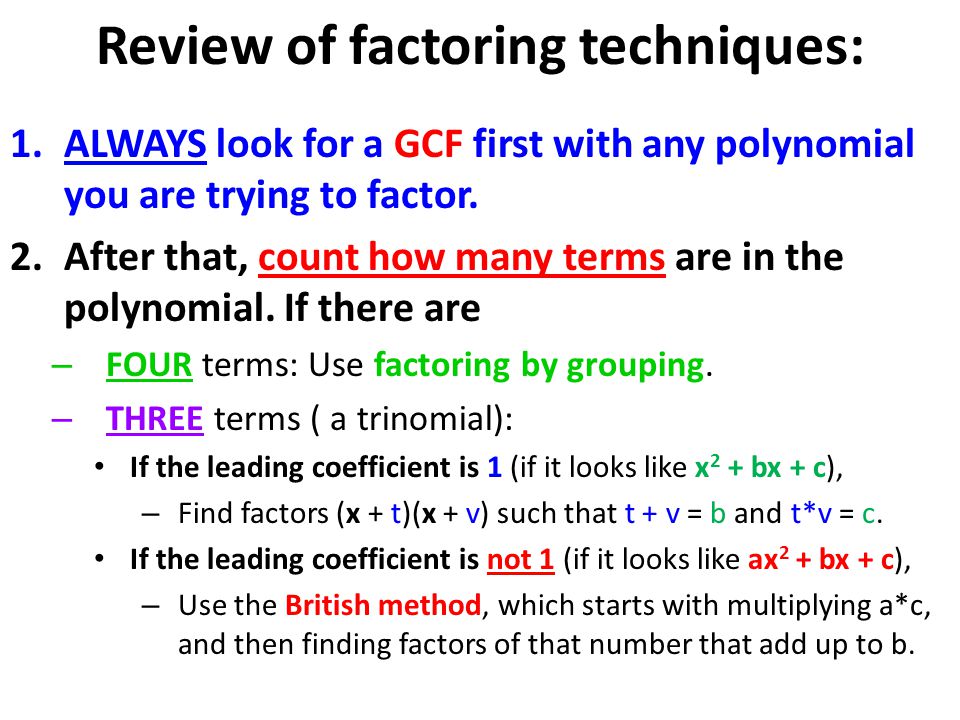 Review of factoring techniques: 1.ALWAYS look for a GCF first with any polynomial you are trying to factor.
