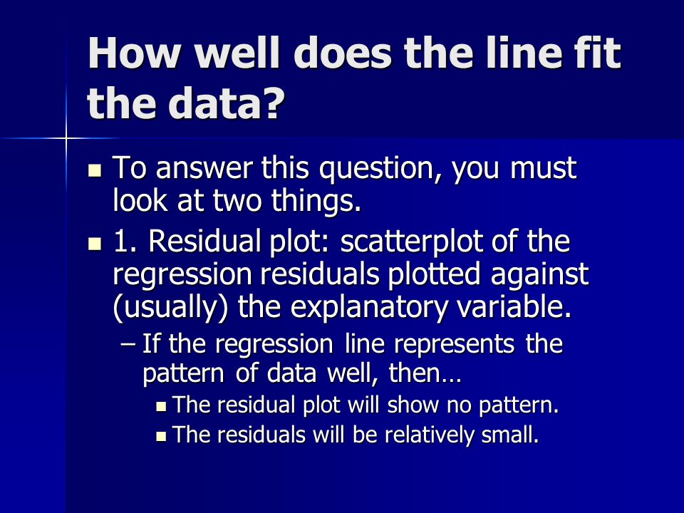 How well does the line fit the data. To answer this question, you must look at two things.