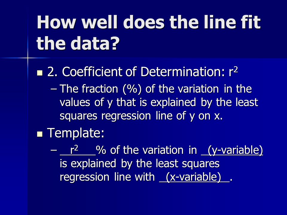 How well does the line fit the data. 2. Coefficient of Determination: r 2 2.