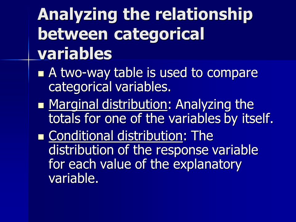 Analyzing the relationship between categorical variables A two-way table is used to compare categorical variables.
