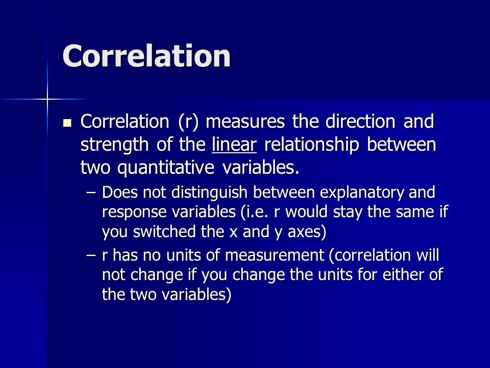 Correlation Correlation (r) measures the direction and strength of the linear relationship between two quantitative variables.