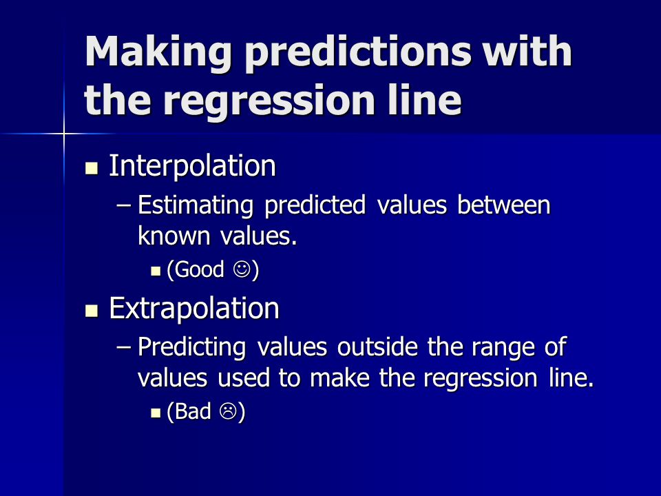 Making predictions with the regression line Interpolation Interpolation –Estimating predicted values between known values.