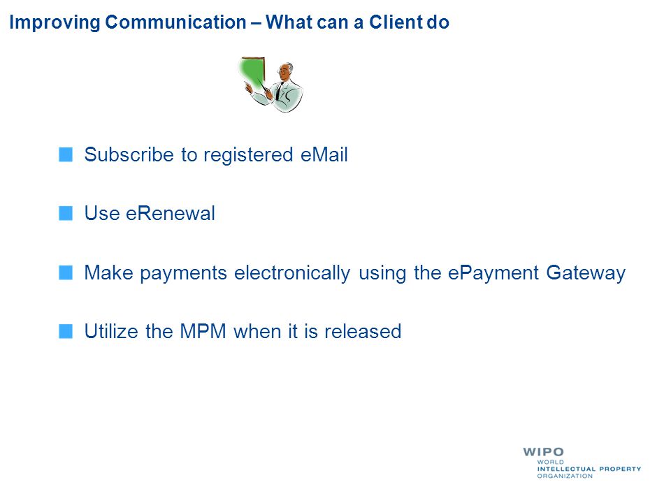 Improving Communication – What can a Client do Subscribe to registered  Use eRenewal Make payments electronically using the ePayment Gateway Utilize the MPM when it is released