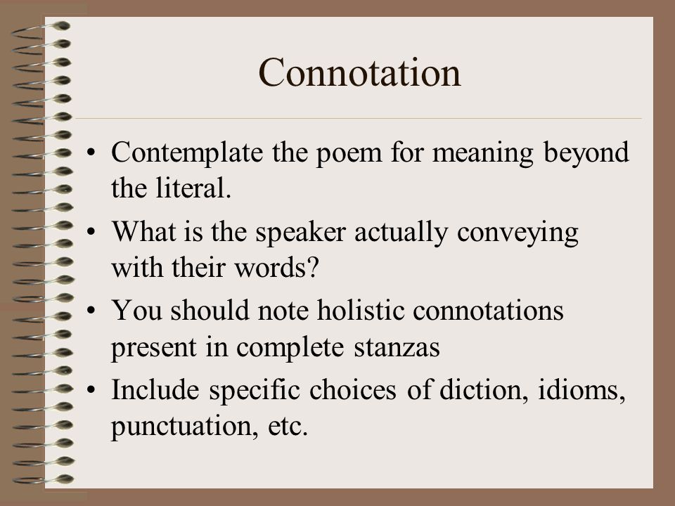 Connotation Contemplate the poem for meaning beyond the literal.