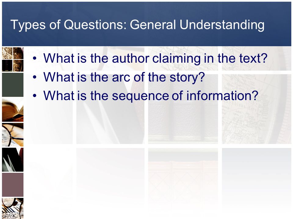 Types of Questions: General Understanding What is the author claiming in the text.