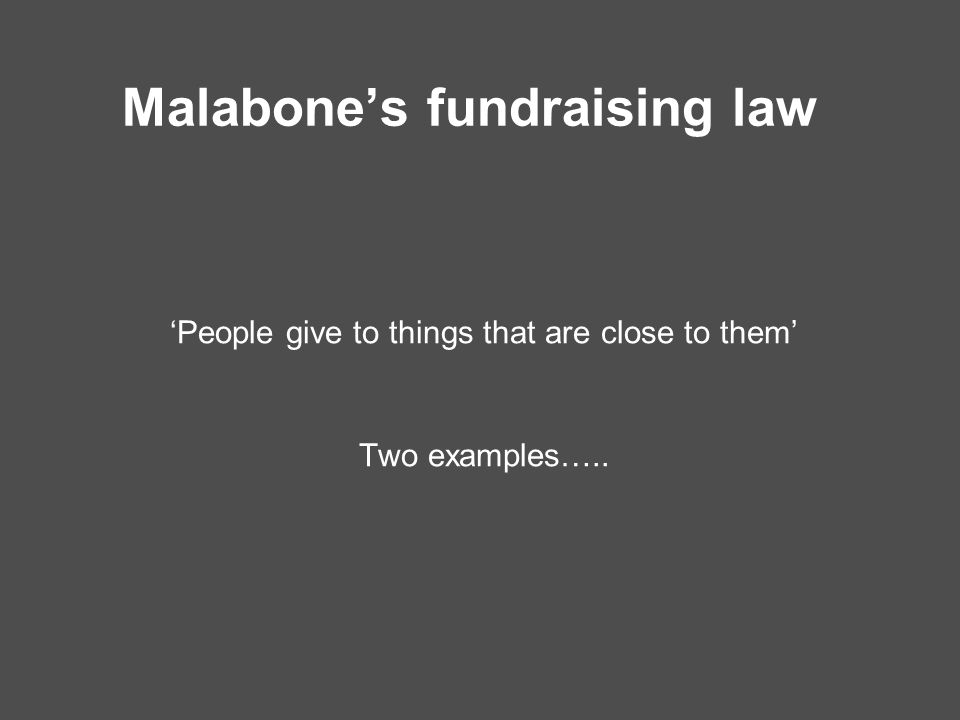 Malabone’s fundraising law ‘People give to things that are close to them’ Two examples…..
