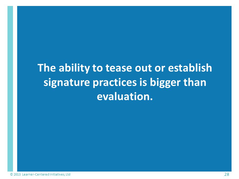 The ability to tease out or establish signature practices is bigger than evaluation.