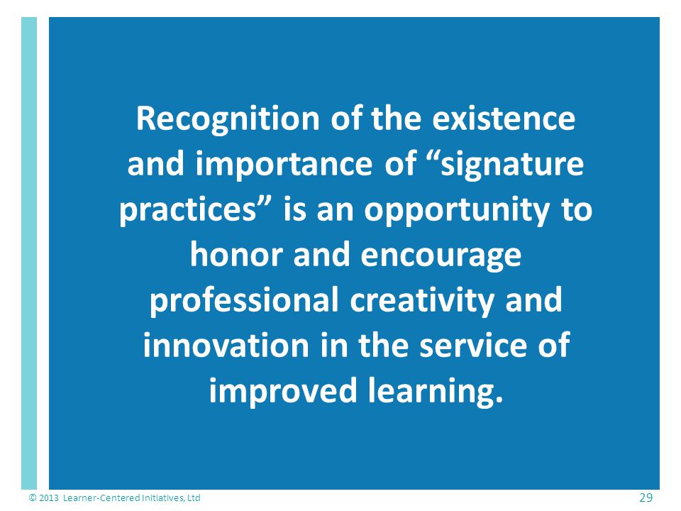 Recognition of the existence and importance of signature practices is an opportunity to honor and encourage professional creativity and innovation in the service of improved learning.