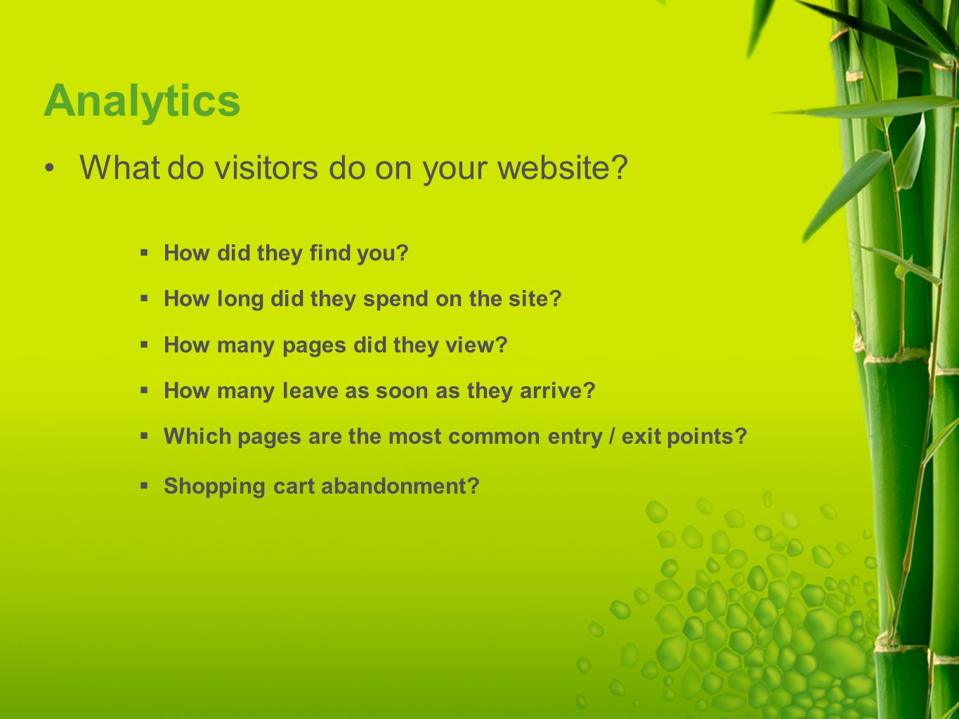 Analytics What do visitors do on your website.  How did they find you.