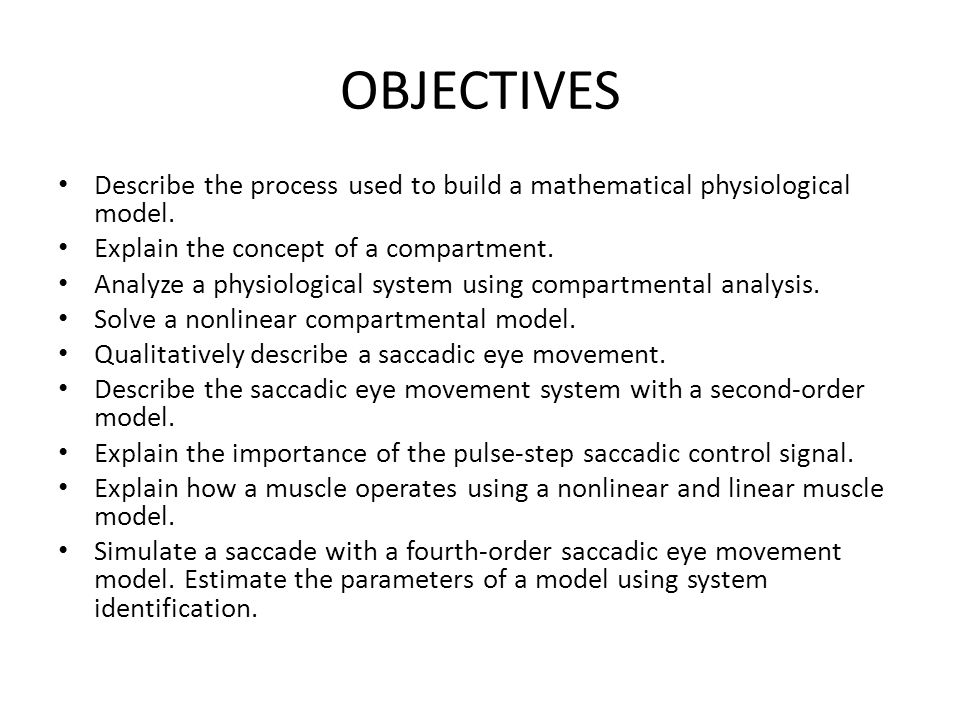 OBJECTIVES Describe the process used to build a mathematical physiological model.