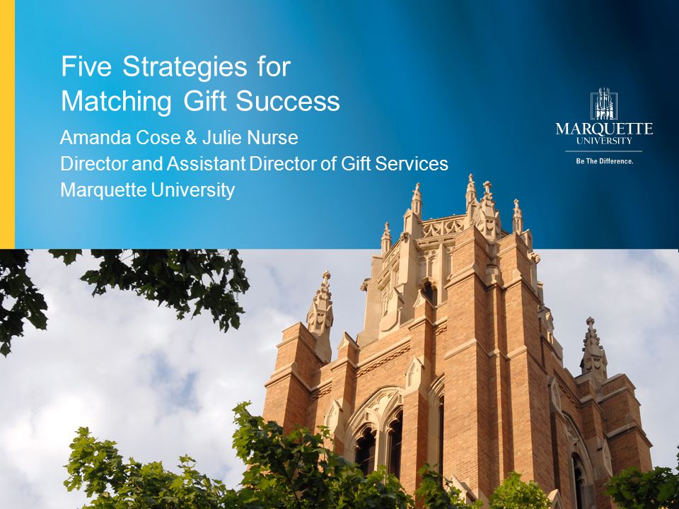 1Marquette University Five Strategies for Matching Gift Success Amanda Cose & Julie Nurse Director and Assistant Director of Gift Services Marquette University