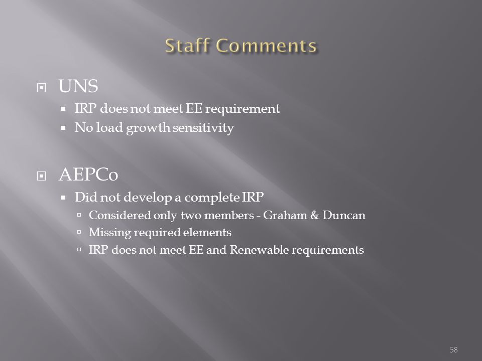  UNS  IRP does not meet EE requirement  No load growth sensitivity  AEPCo  Did not develop a complete IRP  Considered only two members - Graham & Duncan  Missing required elements  IRP does not meet EE and Renewable requirements 58