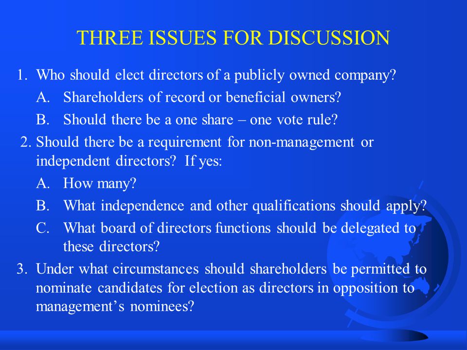 THREE ISSUES FOR DISCUSSION 1.Who should elect directors of a publicly owned company.