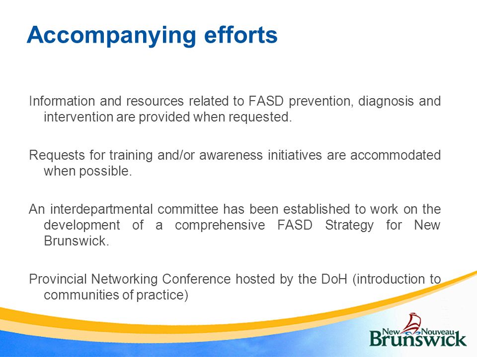 Accompanying efforts Information and resources related to FASD prevention, diagnosis and intervention are provided when requested.