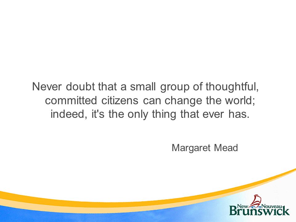 Never doubt that a small group of thoughtful, committed citizens can change the world; indeed, it s the only thing that ever has.