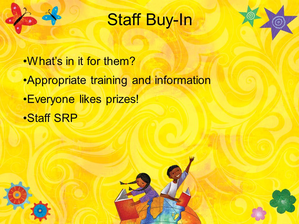 Staff Buy-In What’s in it for them. Appropriate training and information Everyone likes prizes.