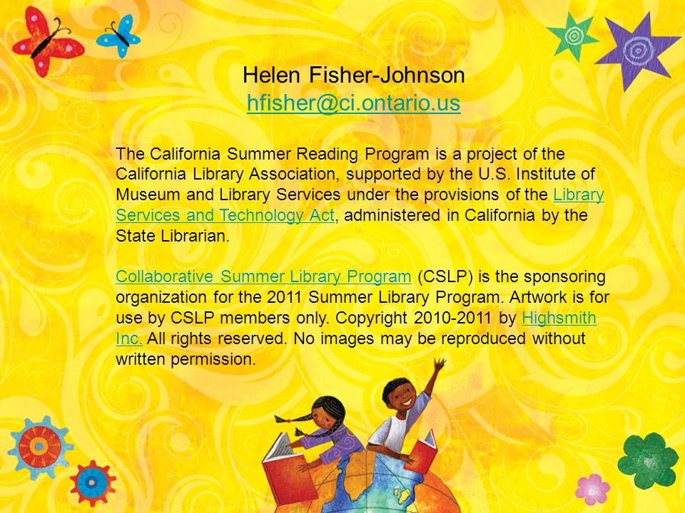 Helen Fisher-Johnson The California Summer Reading Program is a project of the California Library Association, supported by the U.S.