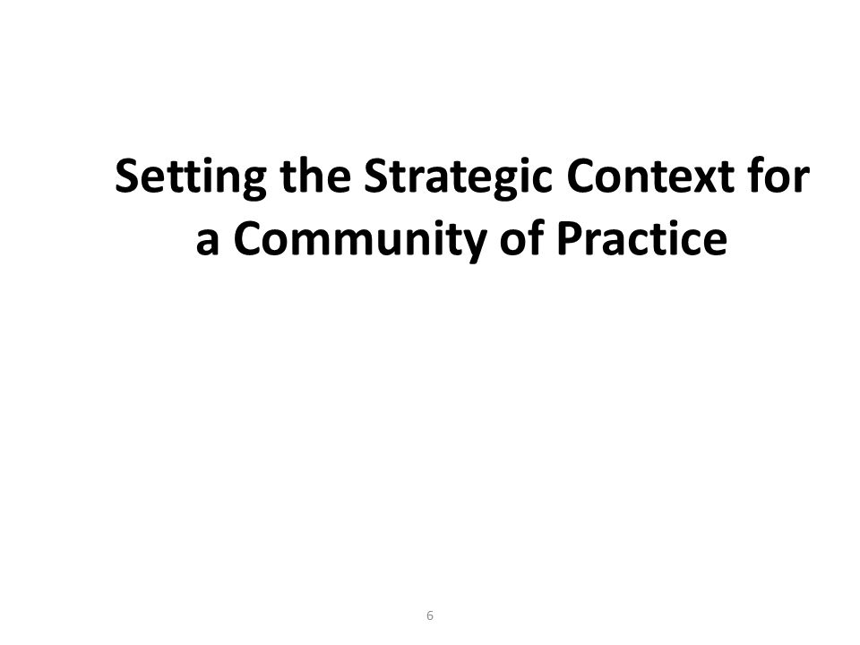 Setting the Strategic Context for a Community of Practice 6