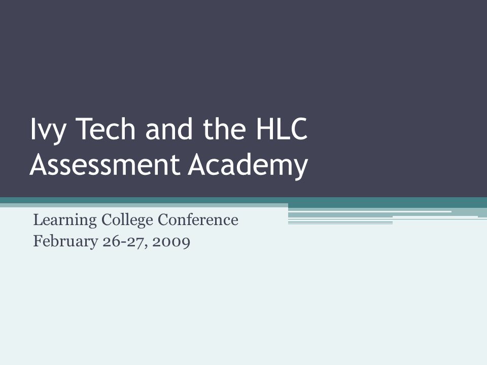 Ivy Tech and the HLC Assessment Academy Learning College Conference February 26-27, 2009