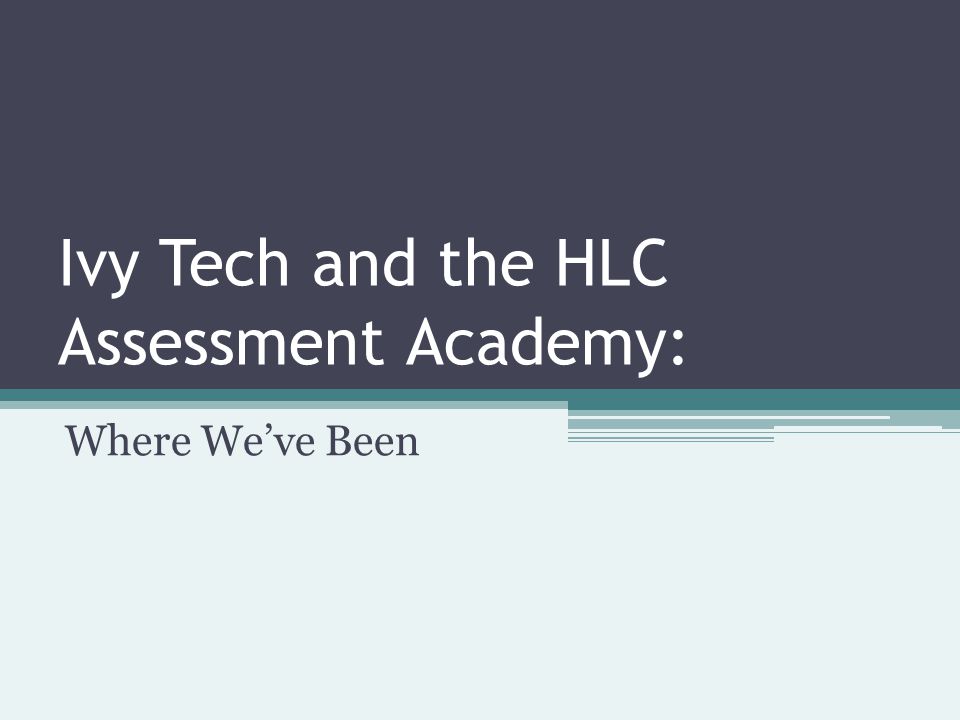 Ivy Tech and the HLC Assessment Academy: Where We’ve Been