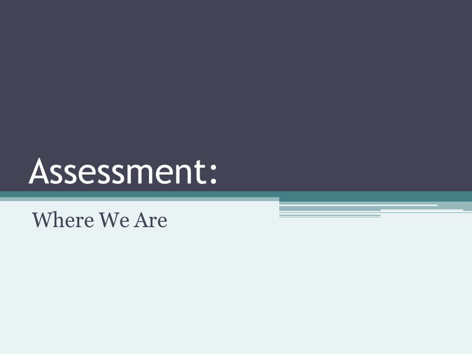 Assessment: Where We Are