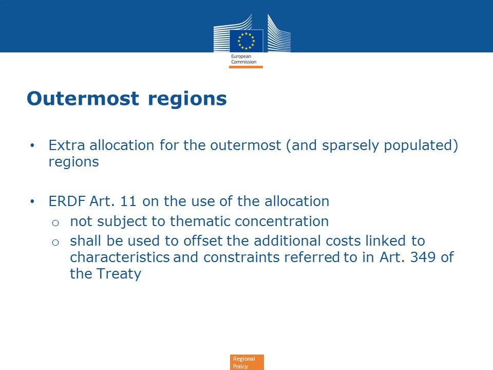 Regional Policy Outermost regions Extra allocation for the outermost (and sparsely populated) regions ERDF Art.