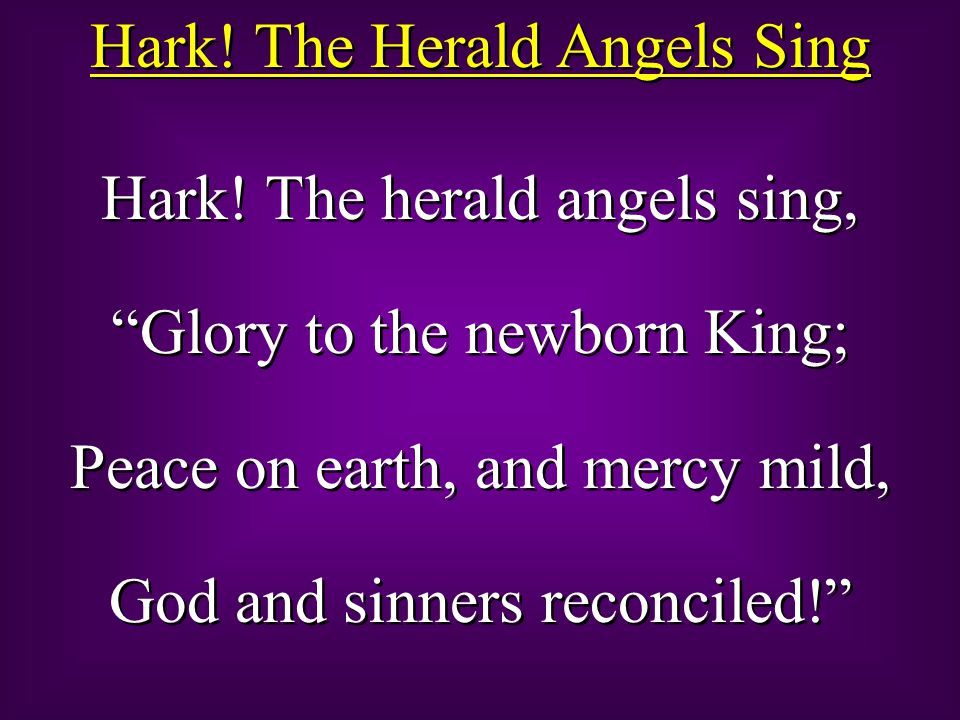 Hark. The Herald Angels Sing Hark.